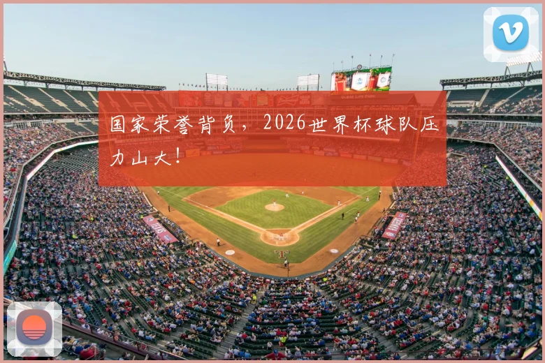 国家荣誉背负，2026世界杯球队压力山大！