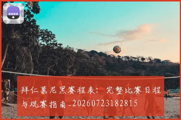 拜仁慕尼黑赛程表：完整比赛日程与观赛指南_20260723182815