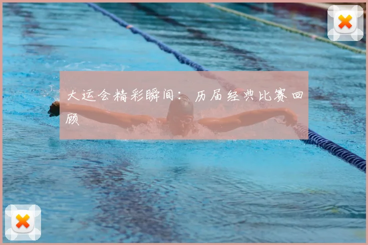 大运会精彩瞬间:历届经典比赛回顾