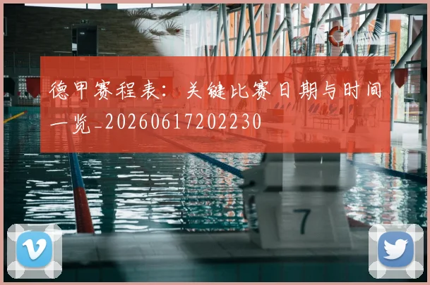 德甲赛程表：关键比赛日期与时间一览_20260617202230